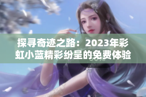 探尋奇跡之路：2023年彩虹小藍精彩紛呈的免費體驗