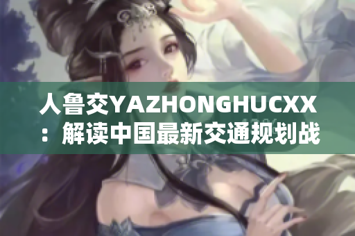 人魯交YAZHONGHUCXX：解讀中國(guó)最新交通規(guī)劃戰(zhàn)略