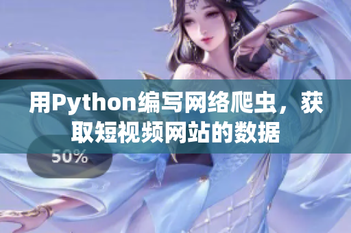 用Python編寫網(wǎng)絡(luò)爬蟲，獲取短視頻網(wǎng)站的數(shù)據(jù)