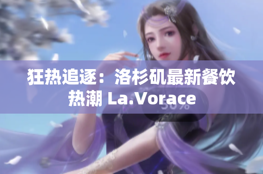 狂熱追逐：洛杉磯最新餐飲熱潮 La.Vorace