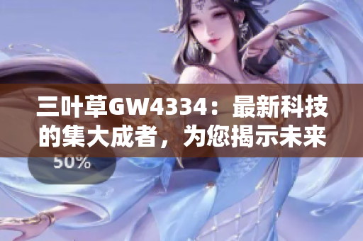 三葉草GW4334：最新科技的集大成者，為您揭示未來的可能