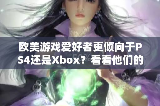 歐美游戲愛好者更傾向于PS4還是Xbox？看看他們的選擇。