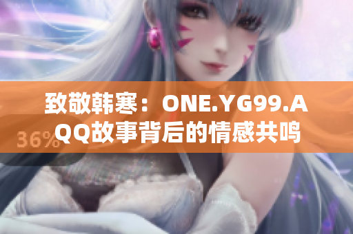 致敬韓寒：ONE.YG99.AQQ故事背后的情感共鳴