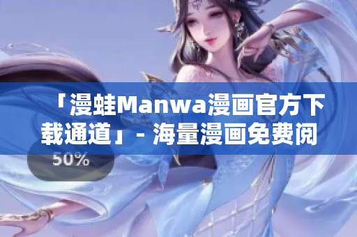 「漫蛙Manwa漫畫官方下載通道」- 海量漫畫免費(fèi)閱讀，熱門連載一網(wǎng)打盡