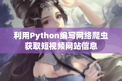 利用Python編寫網(wǎng)絡爬蟲獲取短視頻網(wǎng)站信息