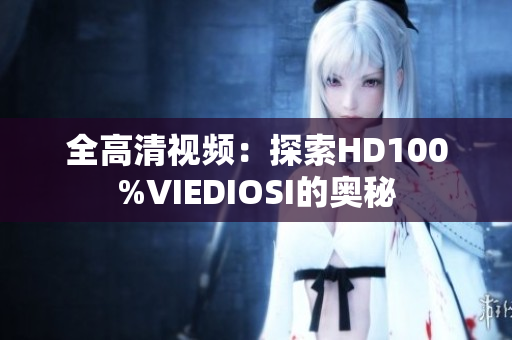 全高清視頻：探索HD100%VIEDIOSI的奧秘