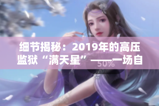 細節(jié)揭秘：2019年的高壓監(jiān)獄“滿天星”——一場自由之路的深度探索