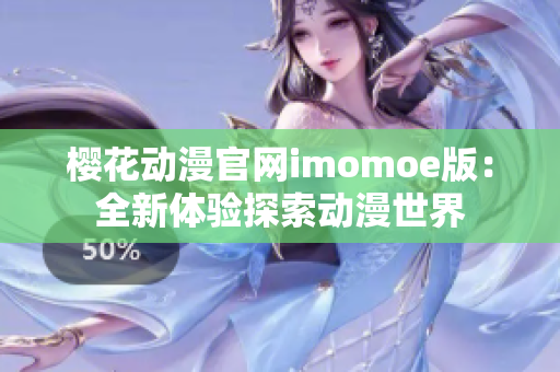 櫻花動漫官網(wǎng)imomoe版：全新體驗探索動漫世界