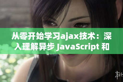 從零開始學(xué)習(xí)ajax技術(shù)：深入理解異步 JavaScript 和 XML 請求