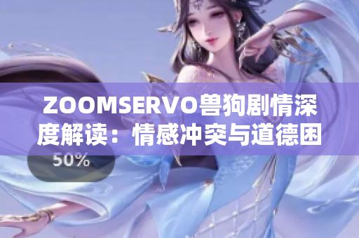 ZOOMSERVO獸狗劇情深度解讀：情感沖突與道德困境的交織