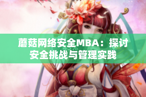 蘑菇網(wǎng)絡安全MBA：探討安全挑戰(zhàn)與管理實踐