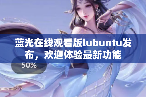 藍(lán)光在線觀看版lubuntu發(fā)布，歡迎體驗(yàn)最新功能