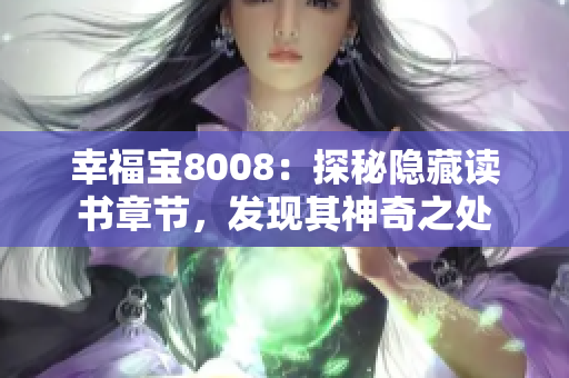 幸福寶8008：探秘隱藏讀書章節(jié)，發(fā)現(xiàn)其神奇之處