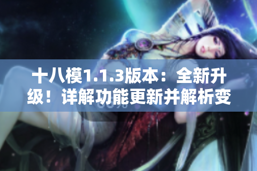 十八模1.1.3版本：全新升級！詳解功能更新并解析變化