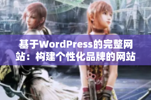 基于WordPress的完整網(wǎng)站：構(gòu)建個(gè)性化品牌的網(wǎng)站設(shè)計(jì)和建設(shè)