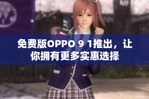 免費版OPPO 9 1推出，讓你擁有更多實惠選擇