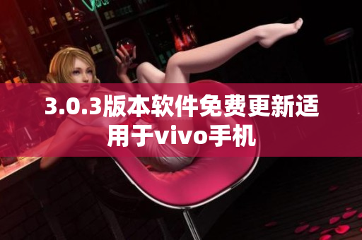 3.0.3版本軟件免費更新適用于vivo手機