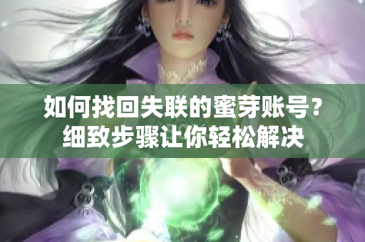 如何找回失聯(lián)的蜜芽賬號(hào)？細(xì)致步驟讓你輕松解決