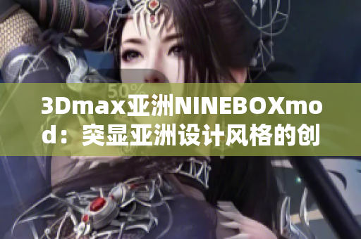 3Dmax亞洲NINEBOXmod：突顯亞洲設(shè)計風(fēng)格的創(chuàng)意之作