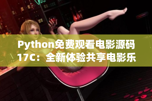 Python免費(fèi)觀看電影源碼17C：全新體驗共享電影樂趣