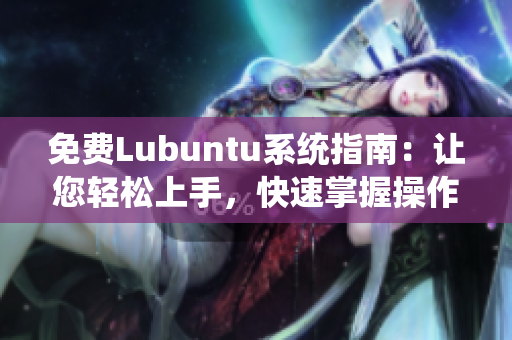 免費(fèi)Lubuntu系統(tǒng)指南：讓您輕松上手，快速掌握操作技巧