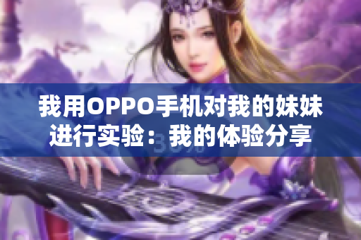 我用OPPO手機對我的妹妹進行實驗：我的體驗分享