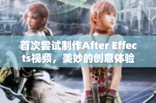 首次嘗試制作After Effects視頻，美妙的創(chuàng)意體驗