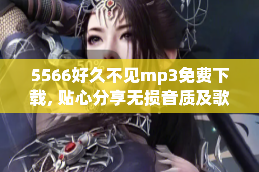 5566好久不見mp3免費下載, 貼心分享無損音質(zhì)及歌詞 