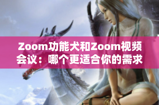 Zoom功能犬和Zoom視頻會議：哪個更適合你的需求？