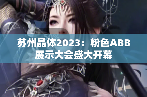 蘇州晶體2023：粉色ABB展示大會盛大開幕