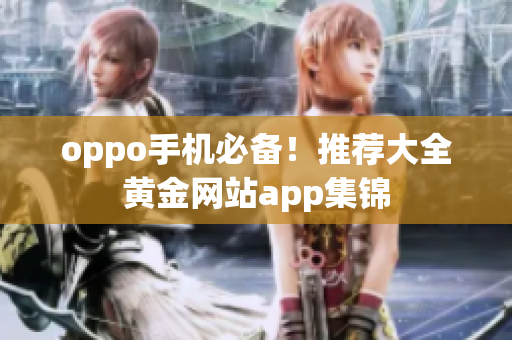 oppo手機必備！推薦大全黃金網(wǎng)站app集錦