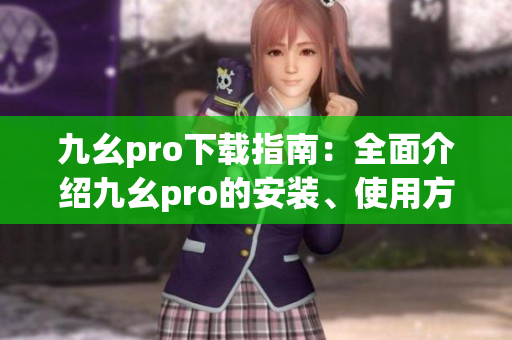 九幺pro下載指南：全面介紹九幺pro的安裝、使用方法