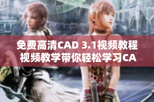 免費高清CAD 3.1視頻教程 視頻教學帶你輕松學習CAD