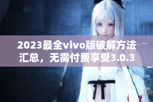 2023最全vivo版破解方法匯總，無需付費享受3.0.3版本特權