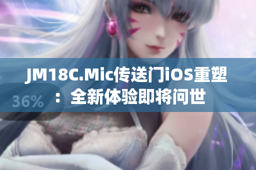 JM18C.Mic傳送門iOS重塑：全新體驗(yàn)即將問(wèn)世