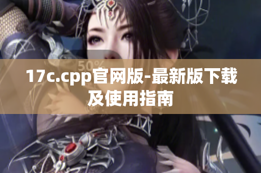 17c.cpp官網(wǎng)版-最新版下載及使用指南