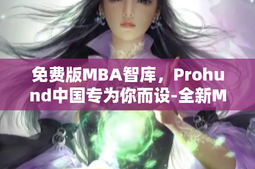 免費版MBA智庫，Prohund中國專為你而設-全新MBA學習體驗