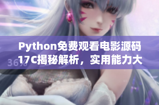 Python免費觀看電影源碼17C揭秘解析，實用能力大提升