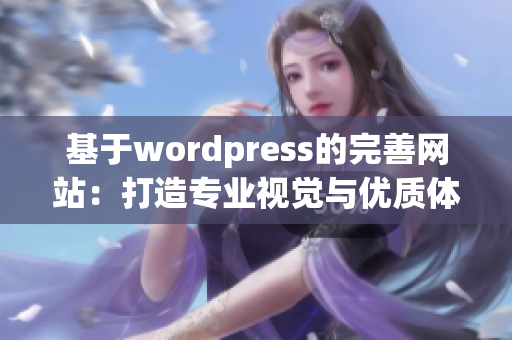 基于wordpress的完善網(wǎng)站：打造專業(yè)視覺與優(yōu)質(zhì)體驗