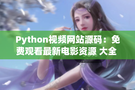 Python視頻網(wǎng)站源碼：免費(fèi)觀看最新電影資源 大全 17C