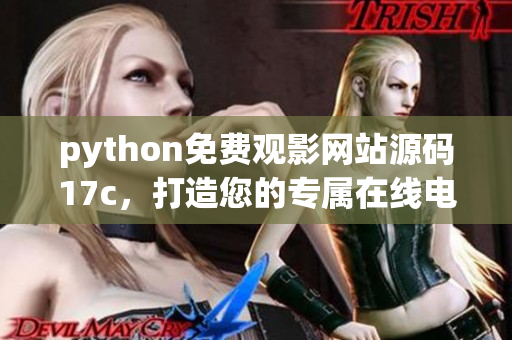 python免費觀影網(wǎng)站源碼17c，打造您的專屬在線電影平臺