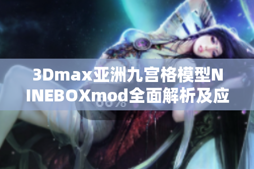 3Dmax亞洲九宮格模型NINEBOXmod全面解析及應(yīng)用技巧詳解