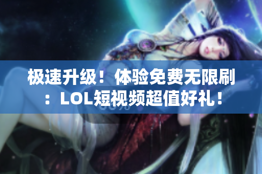 極速升級！體驗免費無限刷：LOL短視頻超值好禮！