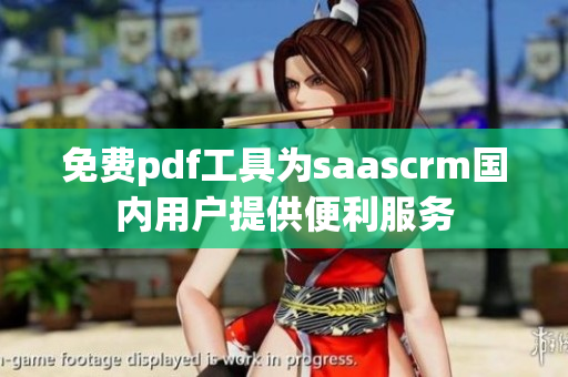 免費(fèi)pdf工具為saascrm國(guó)內(nèi)用戶提供便利服務(wù)