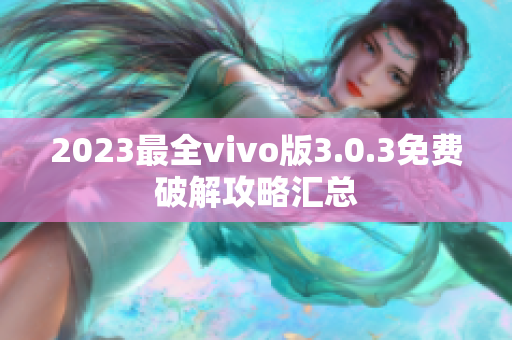 2023最全vivo版3.0.3免費破解攻略匯總