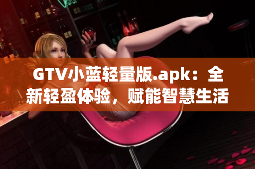 GTV小藍輕量版.apk：全新輕盈體驗，賦能智慧生活