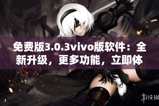 免費版3.0.3vivo版軟件：全新升級，更多功能，立即體驗!