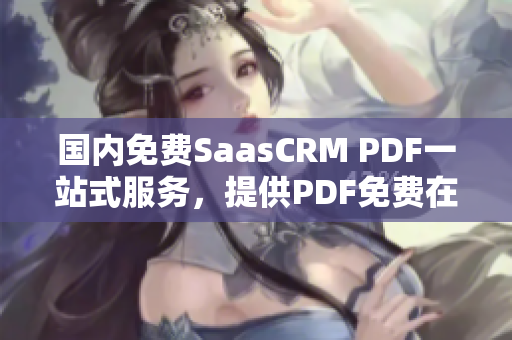 國內(nèi)免費SaasCRM PDF一站式服務(wù)，提供PDF免費在線轉(zhuǎn)換、合并、分割等功能