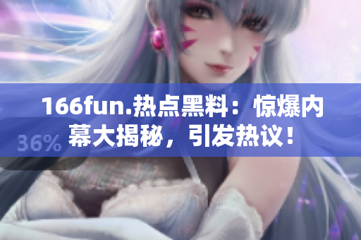 166fun.熱點黑料：驚爆內幕大揭秘，引發(fā)熱議！