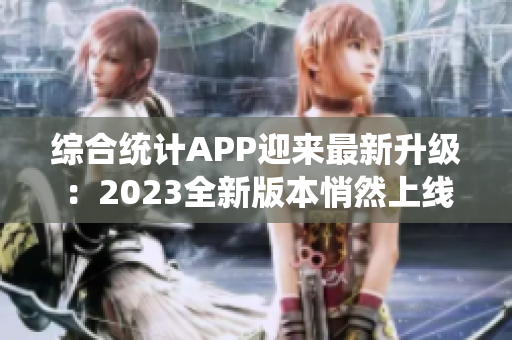 綜合統計APP迎來最新升級：2023全新版本悄然上線，站長力薦